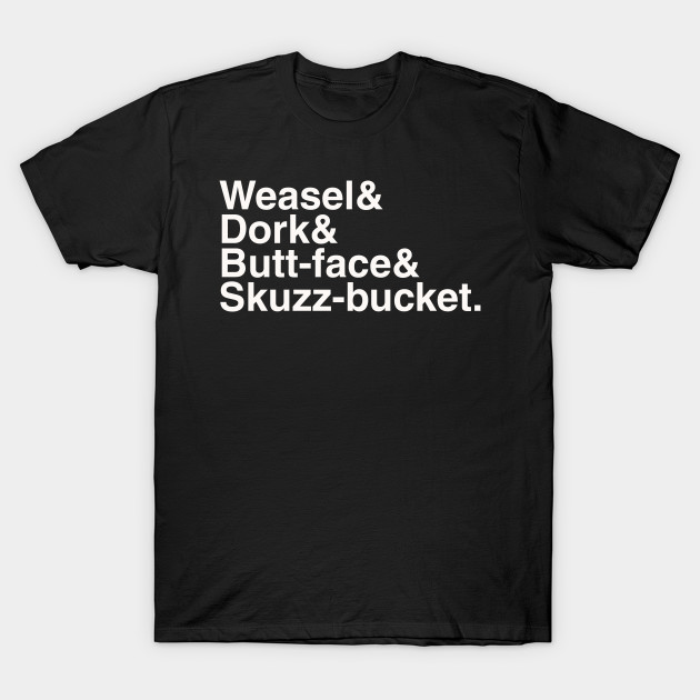 Weasel Dork Butt-face Skuzz-bucket T-Shirt-TOZ